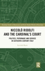 Niccolo Ridolfi and the Cardinal's Court : Politics, Patronage and Service in Sixteenth-Century Italy - Book