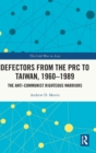 Defectors from the PRC to Taiwan, 1960-1989 : The Anti-Communist Righteous Warriors - Book