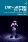 Earth Matters on Stage : Ecology and Environment in American Theater - Book