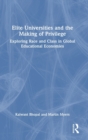Elite Universities and the Making of Privilege : Exploring Race and Class in Global Educational Economies - Book