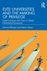 Elite Universities and the Making of Privilege : Exploring Race and Class in Global Educational Economies - Book