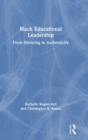 Black Educational Leadership : From Silencing to Authenticity - Book