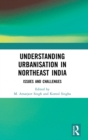 Understanding Urbanisation in Northeast India : Issues and Challenges - Book