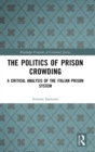 The Politics of Prison Crowding : A Critical Analysis of the Italian Prison System - Book