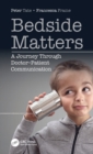 Bedside Matters : A Journey Through Doctor Patient Communication - Book