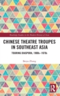 Chinese Theatre Troupes in Southeast Asia : Touring Diaspora, 1900s-1970s - Book