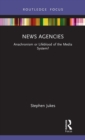 News Agencies : Anachronism or Lifeblood of the Media System? - Book