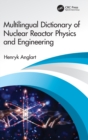 Multilingual Dictionary of Nuclear Reactor Physics and Engineering - Book