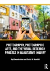 Photography, Photographic Arts, and the Visual Research Process in Qualitative Inquiry - Book