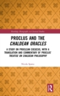 Proclus and the Chaldean Oracles : A Study on Proclean Exegesis, with a Translation and Commentary of Proclus’ Treatise On Chaldean Philosophy - Book