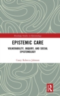 Epistemic Care : Vulnerability, Inquiry, and Social Epistemology - Book
