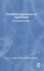 Embodied Approaches to Supervision : The Listening Body - Book