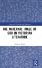 The Maternal Image of God in Victorian Literature - Book