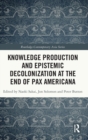 Knowledge Production and Epistemic Decolonization at the End of Pax Americana - Book