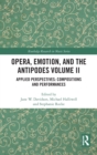 Opera, Emotion, and the Antipodes Volume II : Applied Perspectives: Compositions and Performances - Book