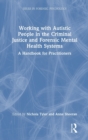Working with Autistic People in the Criminal Justice and Forensic Mental Health Systems : A Handbook for Practitioners - Book