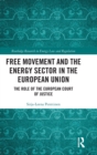 Free Movement and the Energy Sector in the European Union : The Role of the European Court of Justice - Book