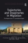 Trajectories and Imaginaries in Migration : The Migrant Actor in Transnational Space - Book