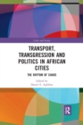 Transport, Transgression and Politics in African Cities : The Rhythm of Chaos - Book