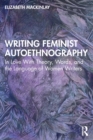 Writing Feminist Autoethnography : In Love With Theory, Words, and the Language of Women Writers - Book