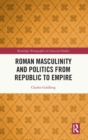 Roman Masculinity and Politics from Republic to Empire - Book