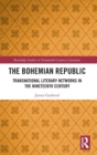 The Bohemian Republic : Transnational Literary Networks in the Nineteenth Century - Book