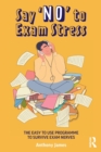 Say 'No' to Exam Stress : The Easy to Use Programme to Survive Exam Nerves - Book