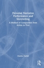 Personal Narrative Performance and Storytelling : A Method of Composition from Action to Text - Book
