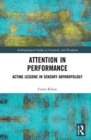 Attention in Performance : Acting Lessons in Sensory Anthropology - Book