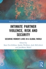 Intimate Partner Violence, Risk and Security : Securing Women’s Lives in a Global World - Book