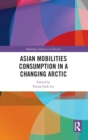 Asian Mobilities Consumption in a Changing Arctic - Book