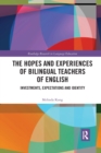 The Hopes and Experiences of Bilingual Teachers of English : Investments, Expectations and Identity - Book