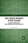 New Chinese Migrants in New Zealand : Becoming Cosmopolitan? Roots, Emotions, and Everyday Diversity - Book