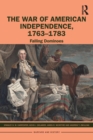 The War of American Independence, 1763-1783 : Falling Dominoes - Book