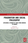 Pragmatism and Social Philosophy : Exploring a Stream of Ideas from America to Europe - Book