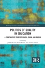 Politics of Quality in Education : A Comparative Study of Brazil, China, and Russia - Book