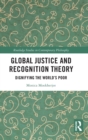 Global Justice and Recognition Theory : Dignifying the World’s Poor - Book