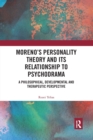 Moreno's Personality Theory and its Relationship to Psychodrama : A Philosophical, Developmental and Therapeutic Perspective - Book