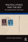 Politics, Ethics and the Self : Re-reading Gandhi’s Hind Swaraj - Book