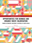 Opportunities for Biomass and Organic Waste Valorisation : Finding Alternative Solutions to Disposal in South Africa - Book