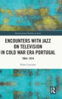 Encounters with Jazz on Television in Cold War Era Portugal : 1954-1974 - Book