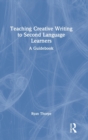 Teaching Creative Writing to Second Language Learners : A Guidebook - Book