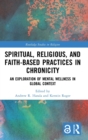 Spiritual, Religious, and Faith-Based Practices in Chronicity : An Exploration of Mental Wellness in Global Context - Book