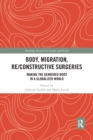 Body, Migration, Re/constructive Surgeries : Making the Gendered Body in a Globalized World - Book