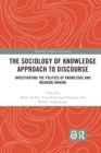 The Sociology of Knowledge Approach to Discourse : Investigating the Politics of Knowledge and Meaning-making. - Book