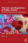 The Law and Regulation of Public Health : Global Perspectives on Hong Kong - Book