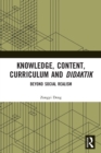 Knowledge, Content, Curriculum and Didaktik : Beyond Social Realism - Book