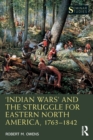 ‘Indian Wars’ and the Struggle for Eastern North America, 1763–1842 - Book