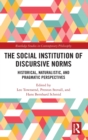 The Social Institution of Discursive Norms : Historical, Naturalistic, and Pragmatic Perspectives - Book