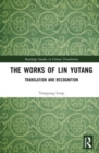 The Works of Lin Yutang : Translation and Recognition - Book